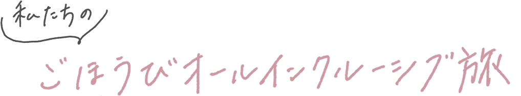 私たちのごほうびオールインクルーシブ旅
